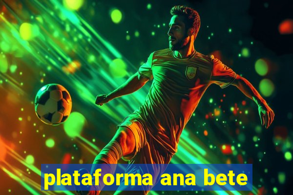 plataforma ana bete